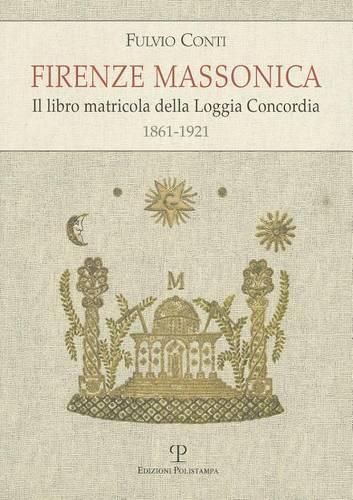 Cover image for Firenze Massonica: Il Libro Matricola Della Loggia Concordia (1861-1921)