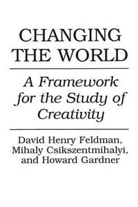 Cover image for Changing the World: A Framework for the Study of Creativity