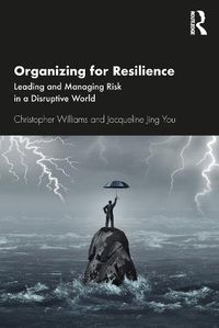 Cover image for Organizing For Resilience: Leading and Managing Risk in a Disruptive World