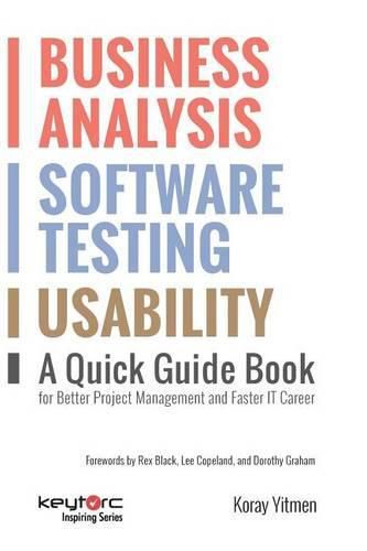 Business Analysis, Software Testing, Usability: A Quick Guide Book for Better Project Management and Faster IT Career