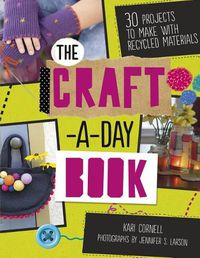Cover image for The Craft-a-Day Book: 30 Projects Made with Recyled Materails