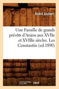 Cover image for Une Famille de Grands Prevots d'Anjou Aux Xviie Et Xviiie Siecles. Les Constantin (Ed.1890)