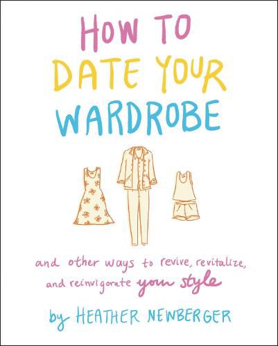 Cover image for How to Date Your Wardrobe: And Other Ways to Revive, Revitalize, and Reinvigorate Your Style