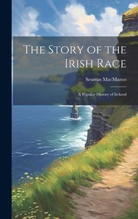 Cover image for The Story of the Irish Race; a Popular History of Ireland