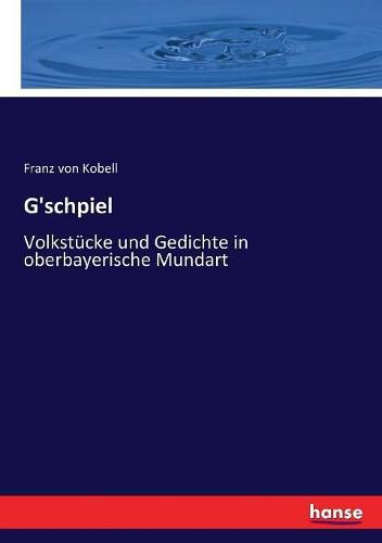 Cover image for G'schpiel: Volkstucke und Gedichte in oberbayerische Mundart