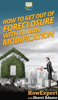 Cover image for How to Get Out of Foreclosure with a Loan Modification