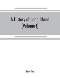 Cover image for A history of Long Island: from its earliest settlement to the present time (Volume I)