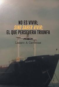 Cover image for No Es Vivir; Sino Saber Vivir; El Que Persevera Triunfa