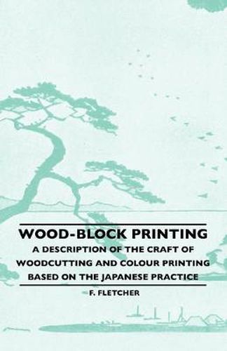 Cover image for Wood-Block Printing - A Description Of The Craft Of Woodcutting And Colour Printing Based On The Japanese Practice