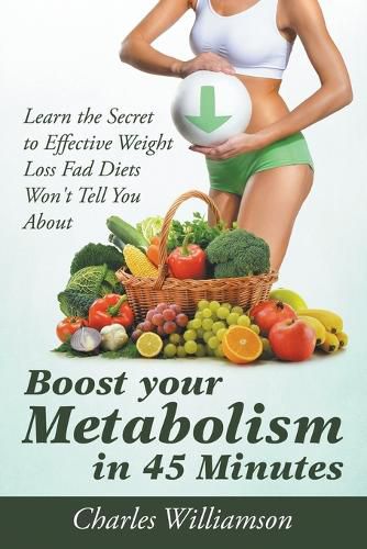 Cover image for Boost Your Metabolism in 45 Minutes: Learn the Secret to Effective Weight Loss Fad Diets Won't Tell You About