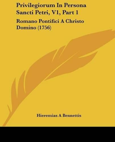 Cover image for Privilegiorum in Persona Sancti Petri, V1, Part 1: Romano Pontifici a Christo Domino (1756)