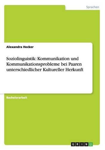 Cover image for Soziolinguistik: Kommunikation und Kommunikationsprobleme bei Paaren unterschiedlicher Kultureller Herkunft