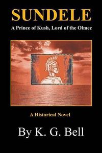 Cover image for Sundele a Prince of Kush, Lord of the Olmec: A Historical Novel