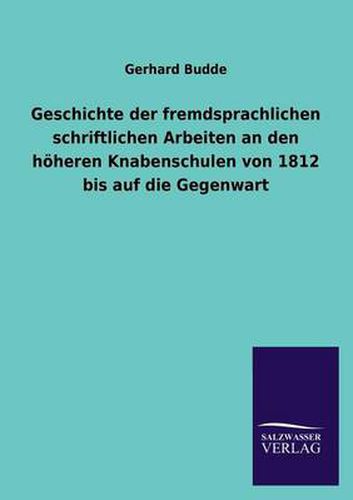 Cover image for Geschichte der fremdsprachlichen schriftlichen Arbeiten an den hoeheren Knabenschulen von 1812 bis auf die Gegenwart
