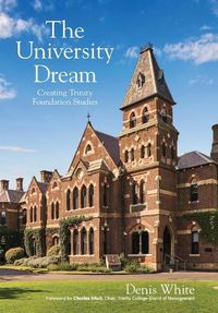 Cover image for The University Dream: Creating Trinity Foundation Studies