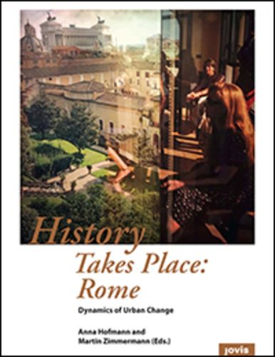 Cover image for History Takes Place: Rome: Dynamics of Urban Change