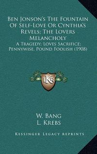 Cover image for Ben Jonson's the Fountain of Self-Love or Cynthia's Revels; The Lovers Melancholy: A Tragedy; Loves Sacrifice; Pennywise, Pound Foolish (1908)