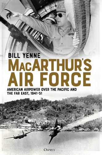 MacArthur's Air Force: American Airpower over the Pacific and the Far East, 1941-51