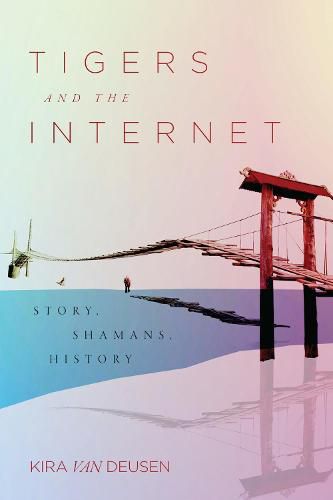 Cover image for Tigers and the Internet: Story, Shamans, History