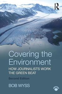Cover image for Covering the Environment: How Journalists Work the Green Beat