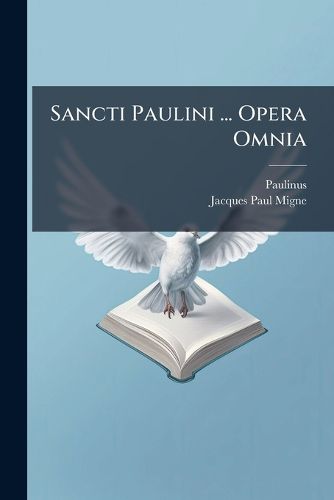 Cover image for Sancti Paulini ... Opera Omnia