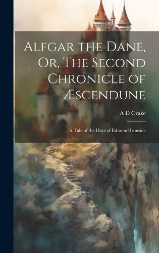 Cover image for Alfgar the Dane, Or, The Second Chronicle of AEscendune