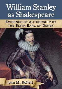 Cover image for William Stanley as Shakespeare: Evidence of Authorship by the Sixth Earl of Derby