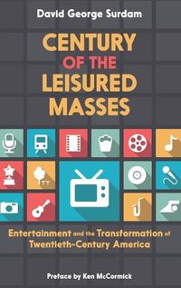 Cover image for Century of the Leisured Masses: Entertainment and the Transformation of Twentieth-Century America