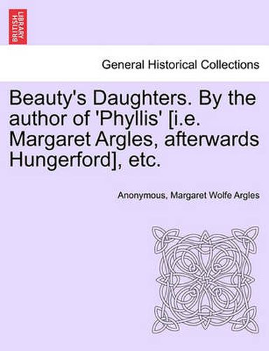 Beauty's Daughters. by the Author of 'Phyllis' [I.E. Margaret Argles, Afterwards Hungerford], Etc.