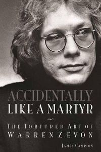 Cover image for Accidentally Like a Martyr: The Tortured Art of Warren Zevon