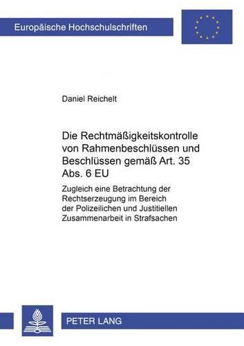 Cover image for Die Rechtmaessigkeitskontrolle Von Rahmenbeschluessen Und Beschluessen Gemaess Art. 35 Abs. 6 Eu: Zugleich Eine Betrachtung Der Rechtserzeugung Im Bereich Der Polizeilichen Und Justitiellen Zusammenarbeit in Strafsachen