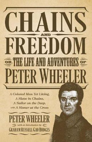 Chains and Freedom: Or, the Life and Adventures of Peter Wheeler, a Colored Man Yet Living. A Slave in Chains, a Sailor on the Deep, and a Sinner at the Cross