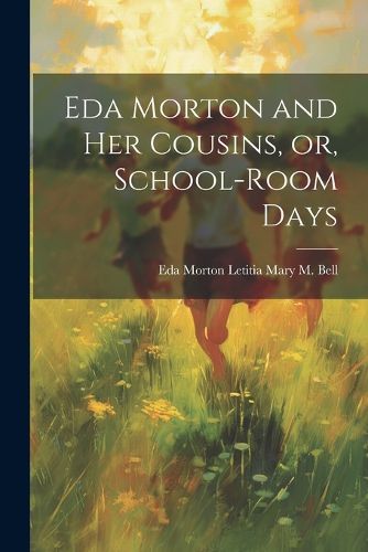 Eda Morton and her Cousins, or, School-room Days