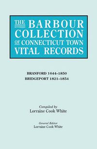 Cover image for The Barbour Collection of Connecticut Town Vital Records. Volume 3: Branford 1644-1850, Bridgeport 1821-1854