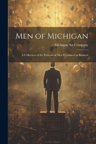 Cover image for Men of Michigan; A Collection of the Portraits of men Prominent in Business