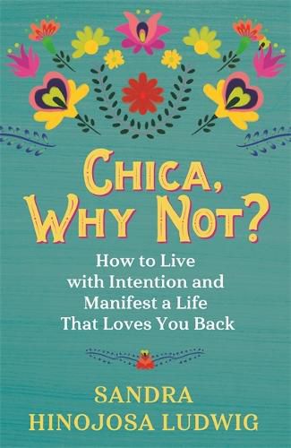 Cover image for Chica, Why Not?: How to Live with Intention and Manifest a Life That Loves You Back
