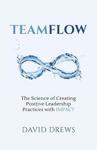 Cover image for Teamflow: The Science of Creating Positive Leadership Practices with IMPACT