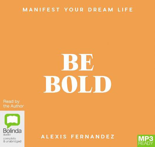 Be Bold: Manifest Your Dream Life