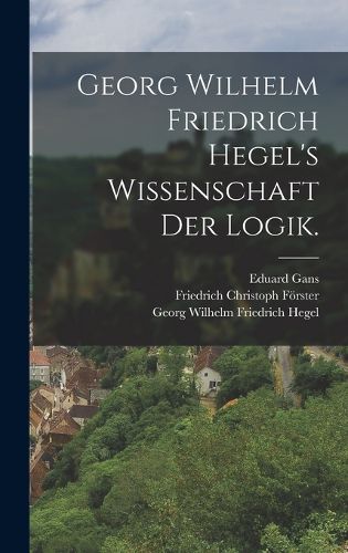 Cover image for Georg Wilhelm Friedrich Hegel's Wissenschaft der Logik.