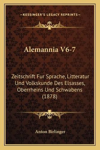 Cover image for Alemannia V6-7: Zeitschrift Fur Sprache, Litteratur Und Volkskunde Des Elsasses, Oberrheins Und Schwabens (1878)