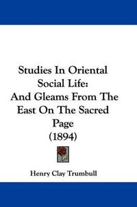 Cover image for Studies in Oriental Social Life: And Gleams from the East on the Sacred Page (1894)