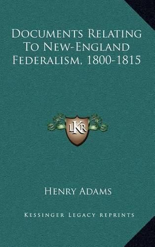Cover image for Documents Relating to New-England Federalism, 1800-1815