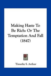 Cover image for Making Haste to Be Rich: Or the Temptation and Fall (1847)