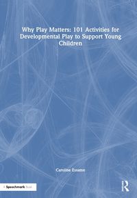 Cover image for Why Play Matters: 101 Activities for Developmental Play to Support Young Children