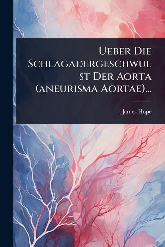 Cover image for Ueber Die Schlagadergeschwulst Der Aorta (aneurisma Aortae)...