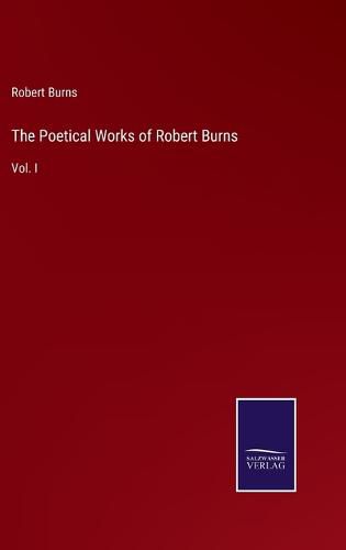 Cover image for The Poetical Works of Robert Burns: Vol. I