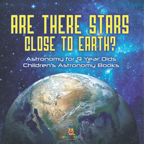 Cover image for Are There Stars Close To Earth? Astronomy for 9 Year Olds Children's Astronomy Books