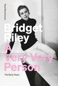 Cover image for Bridget Riley: A Very Very Person: The Early Years