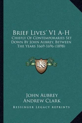 Cover image for Brief Lives' V1 A-H: Chiefly of Contemporaries Set Down by John Aubrey, Between the Years 1669-1696 (1898)