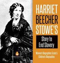 Cover image for Harriet Beecher Stowe's Story to End Slavery Women's Biographies Grade 5 Children's Biographies